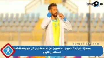رسميًا.. غياب 5 لاعبين أساسيين عن الإسماعيلي في مواجهة الاتحاد السكندري اليوم